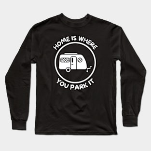 Home is where you park it Caravanning/RV Long Sleeve T-Shirt